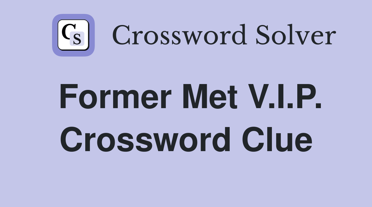 Former Met V.I.P. Crossword Clue