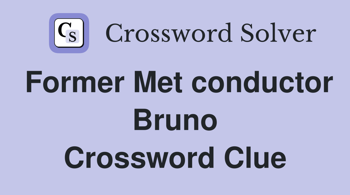 Former Met conductor Bruno Crossword Clue