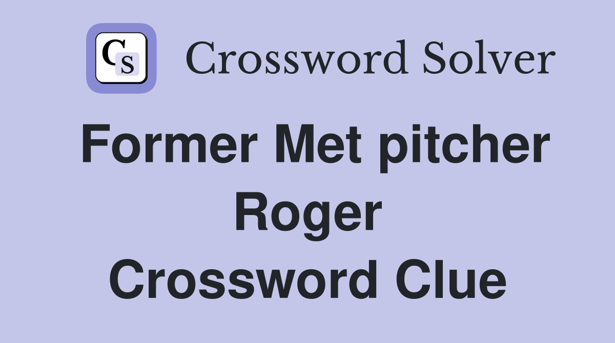 Former Met pitcher Roger Crossword Clue