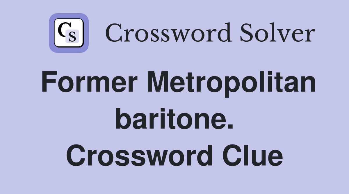 Former Metropolitan baritone. Crossword Clue