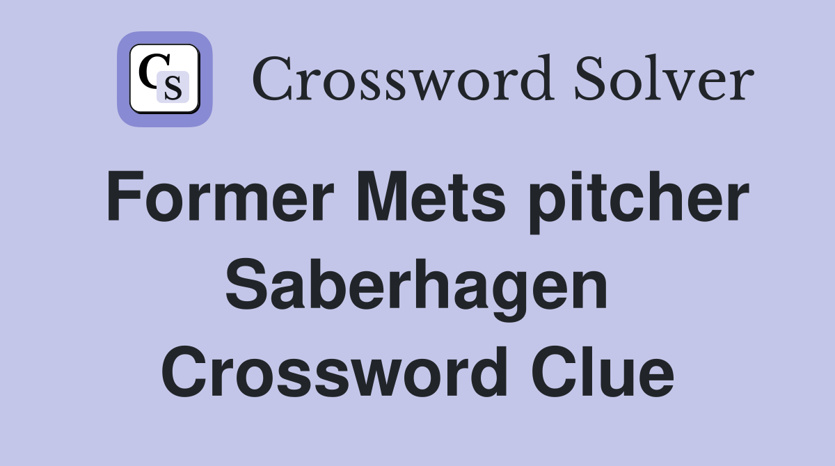 Former Mets pitcher Saberhagen Crossword Clue