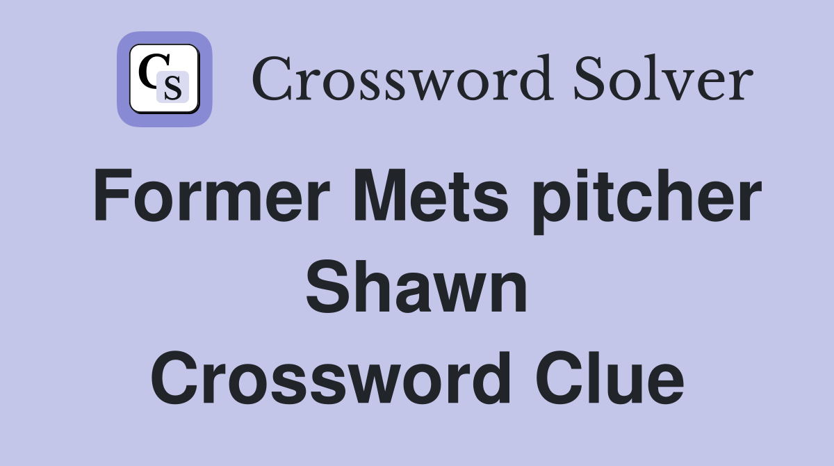 Former Mets pitcher Shawn Crossword Clue
