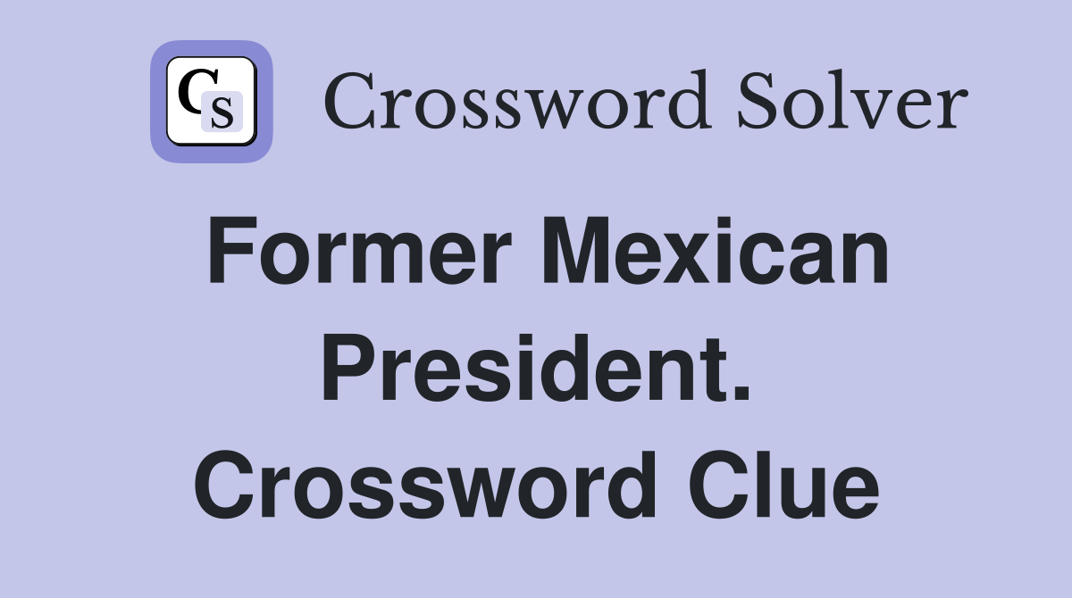 Former Mexican President. Crossword Clue