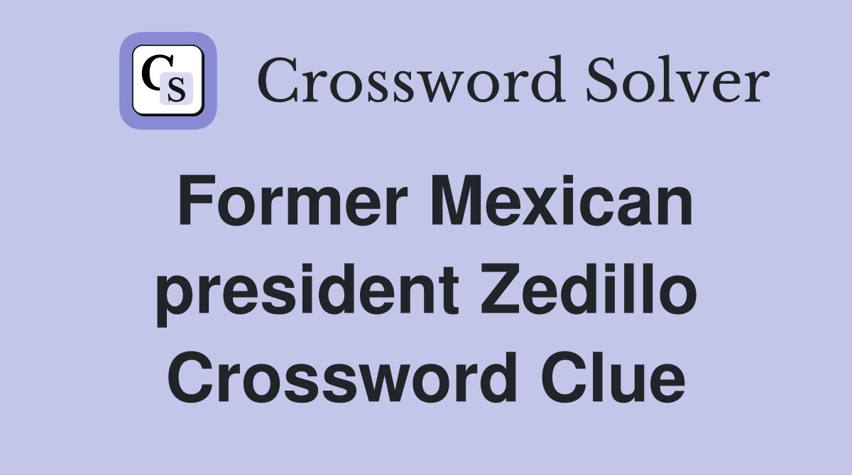 Former Mexican president Zedillo Crossword Clue