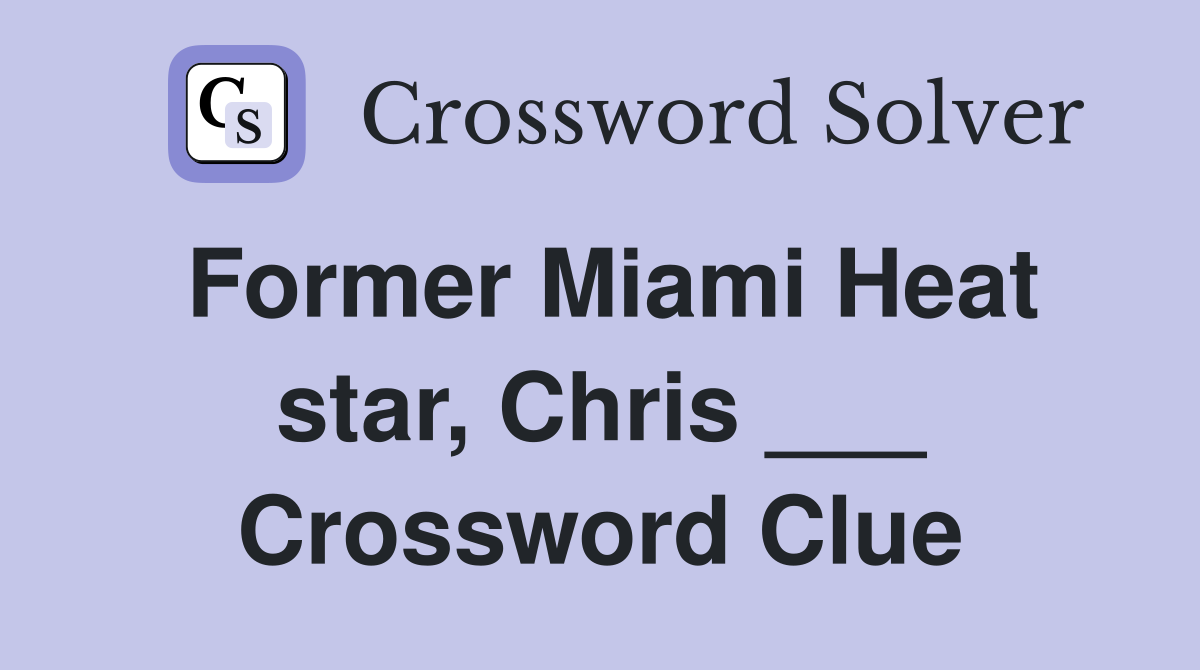 Former Miami Heat star, Chris ___ Crossword Clue