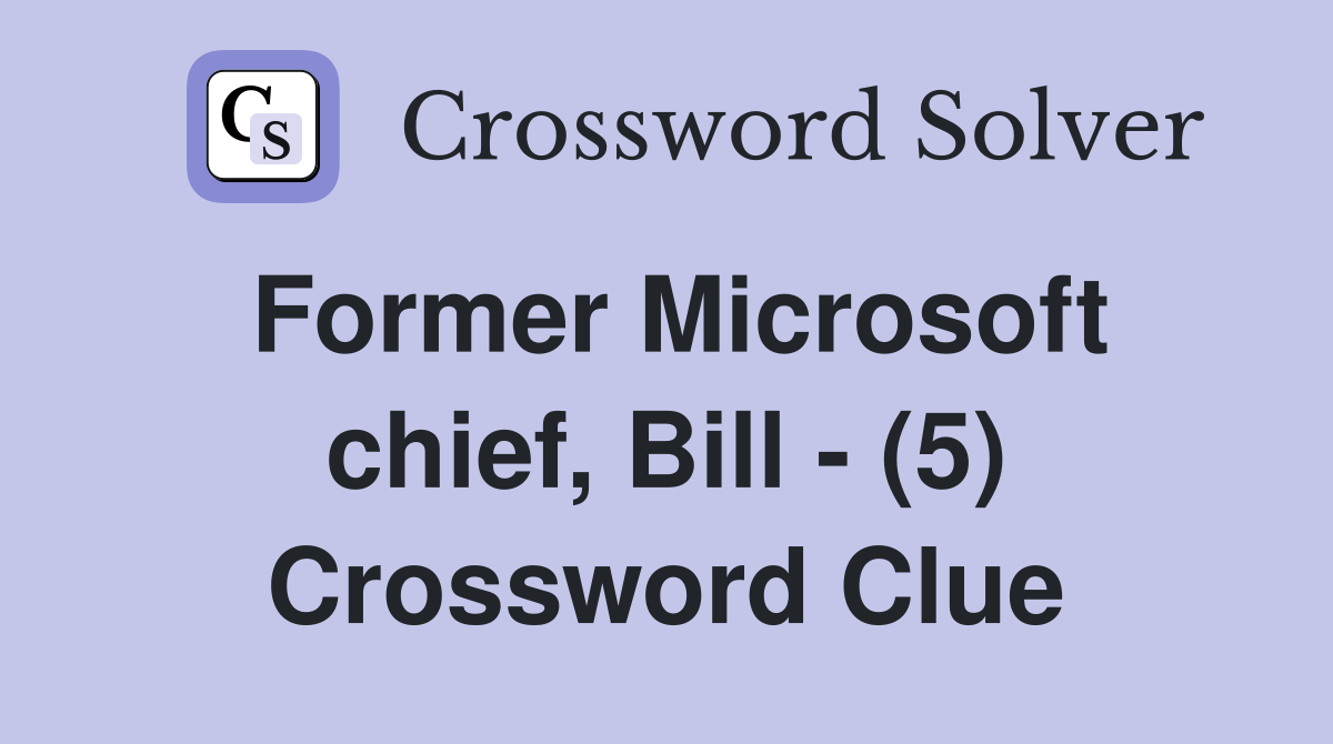 Former Microsoft chief, Bill - (5) Crossword Clue