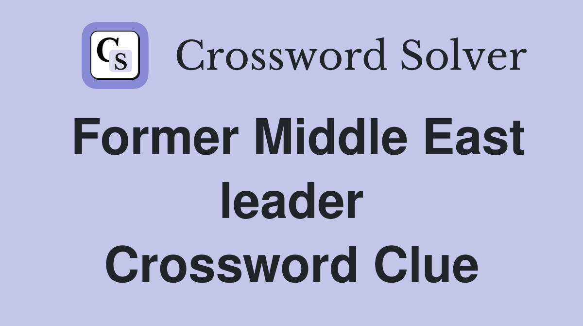 Former Middle East leader Crossword Clue