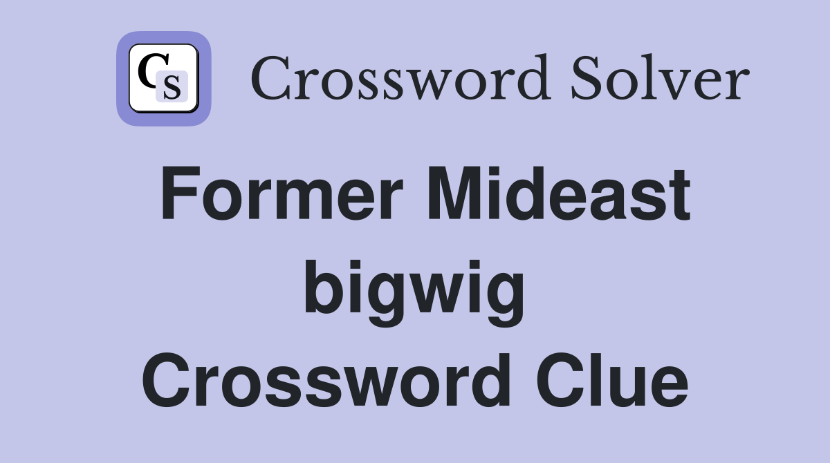 Former Mideast bigwig Crossword Clue