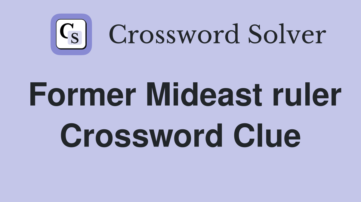 Former Mideast ruler Crossword Clue