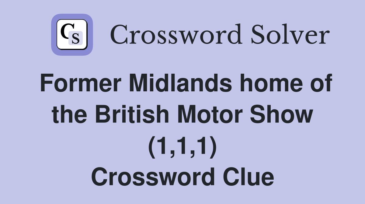 Former Midlands home of the British Motor Show (1,1,1) Crossword Clue