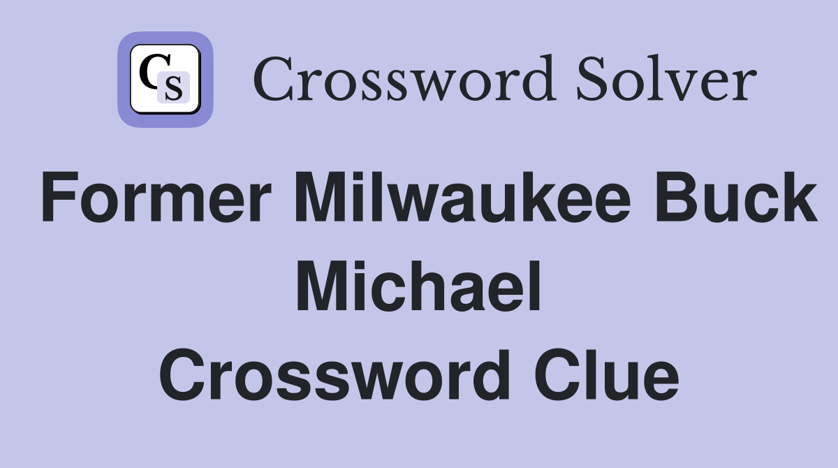 Former Milwaukee Buck Michael Crossword Clue
