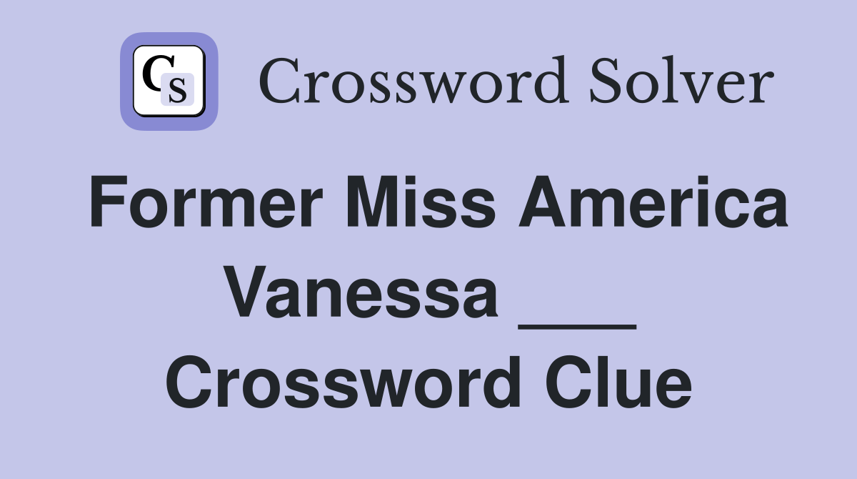 Former Miss America Vanessa ___ Crossword Clue