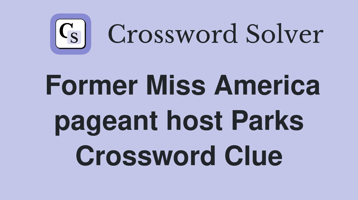 Former Miss America pageant host Parks Crossword Clue