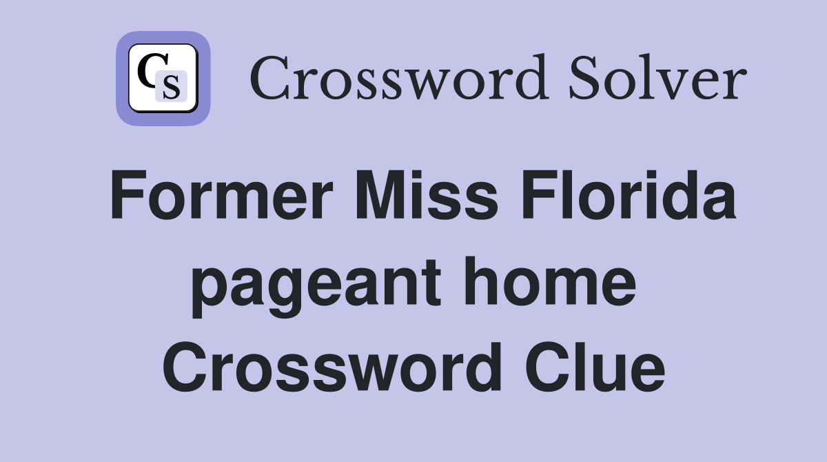 Former Miss Florida pageant home Crossword Clue