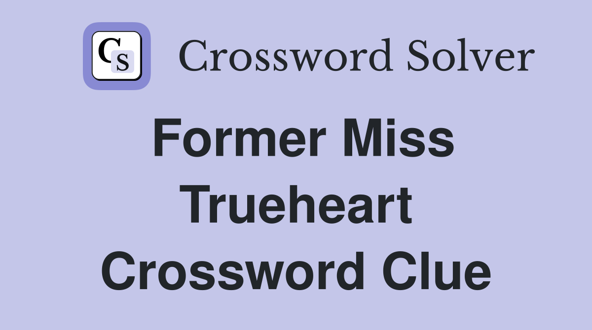 Former Miss Trueheart Crossword Clue