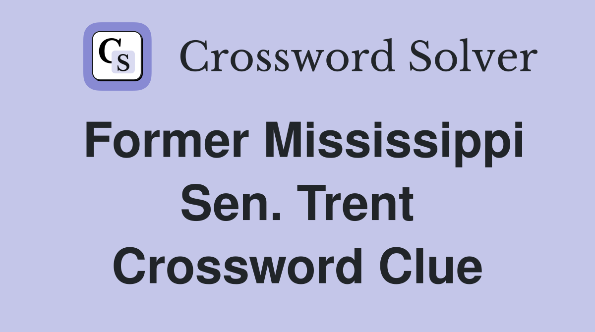 Former Mississippi Sen. Trent Crossword Clue