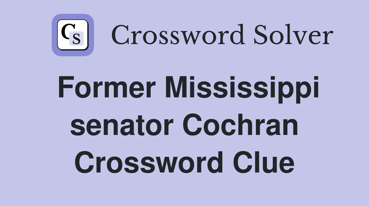 Former Mississippi senator Cochran Crossword Clue
