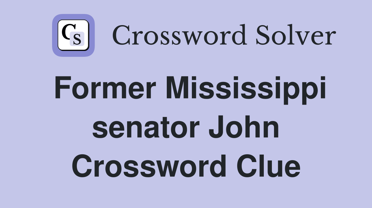 Former Mississippi senator John Crossword Clue