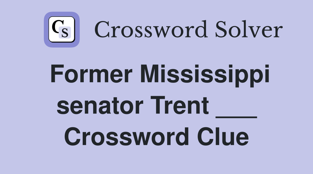 Former Mississippi senator Trent ___ Crossword Clue