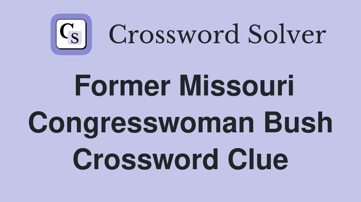Former Missouri Congresswoman Bush Crossword Clue