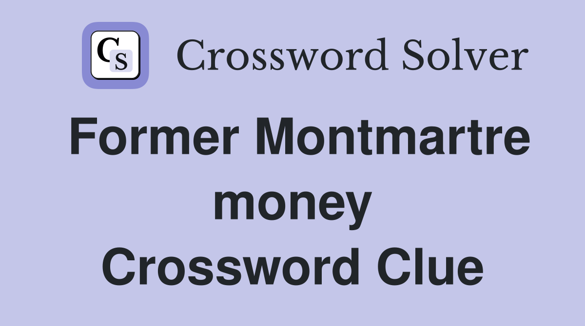 Former Montmartre money Crossword Clue