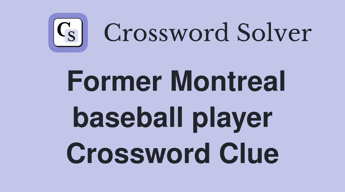 Former Montreal baseball player Crossword Clue