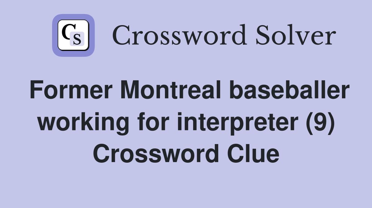 Former Montreal baseballer working for interpreter (9) Crossword Clue