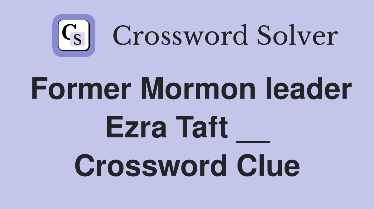 Former Mormon leader Ezra Taft __ Crossword Clue