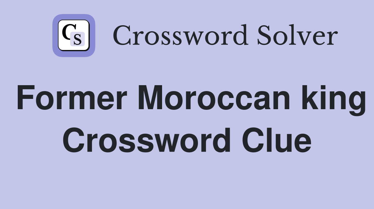 Former Moroccan king Crossword Clue