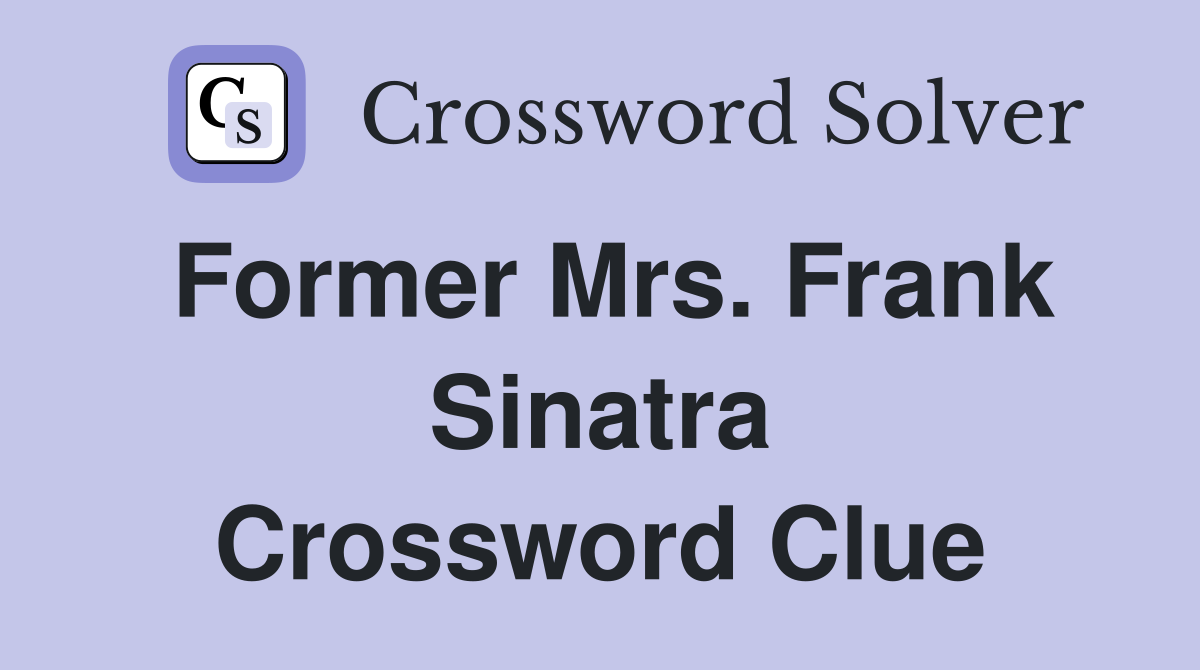 Former Mrs. Frank Sinatra Crossword Clue