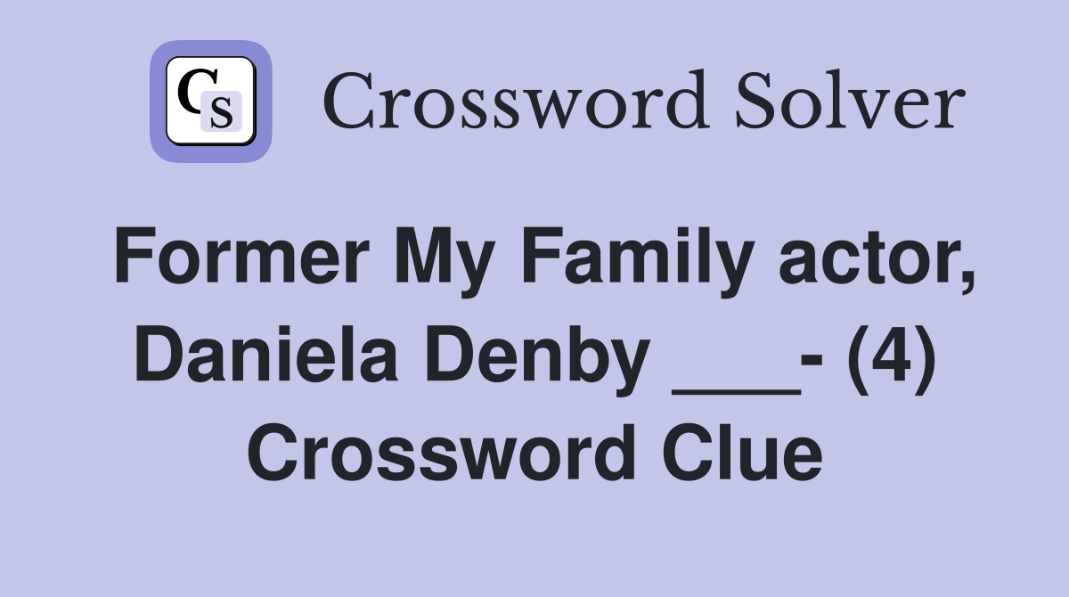 Former My Family actor, Daniela Denby ___- (4) Crossword Clue