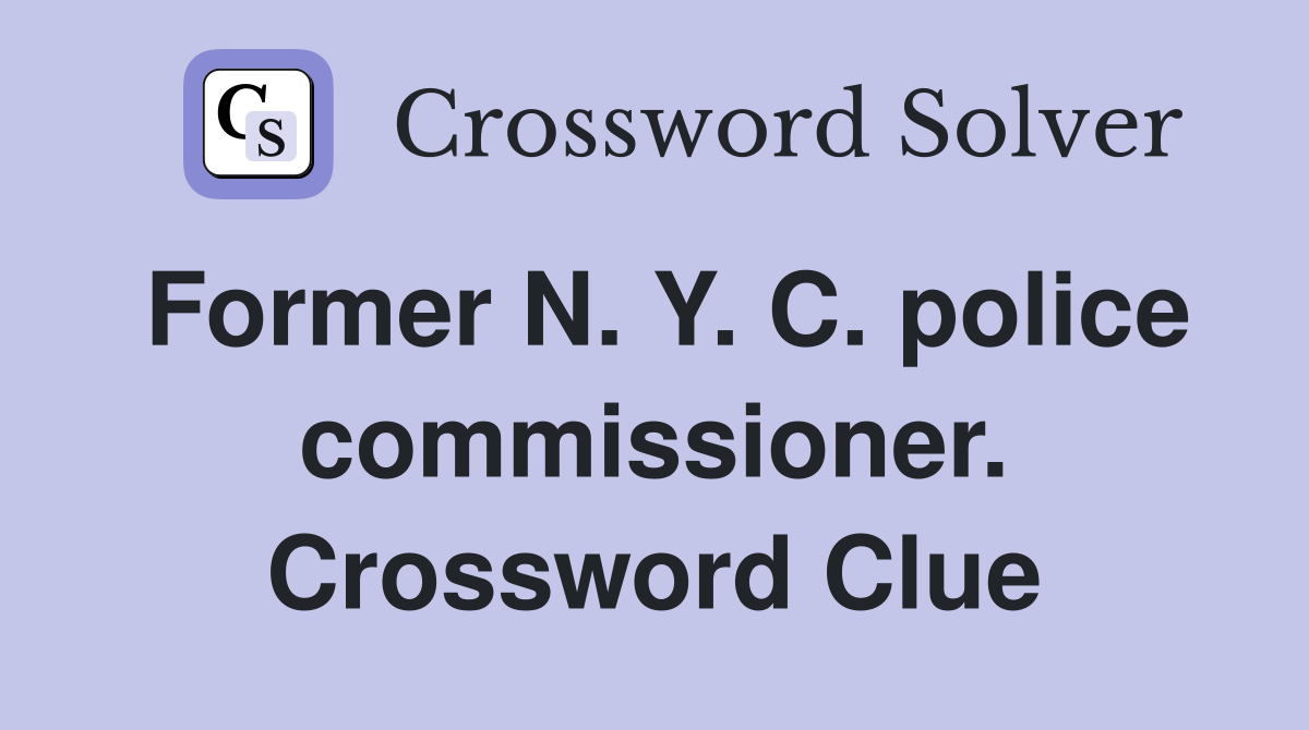 Former N. Y. C. police commissioner. Crossword Clue