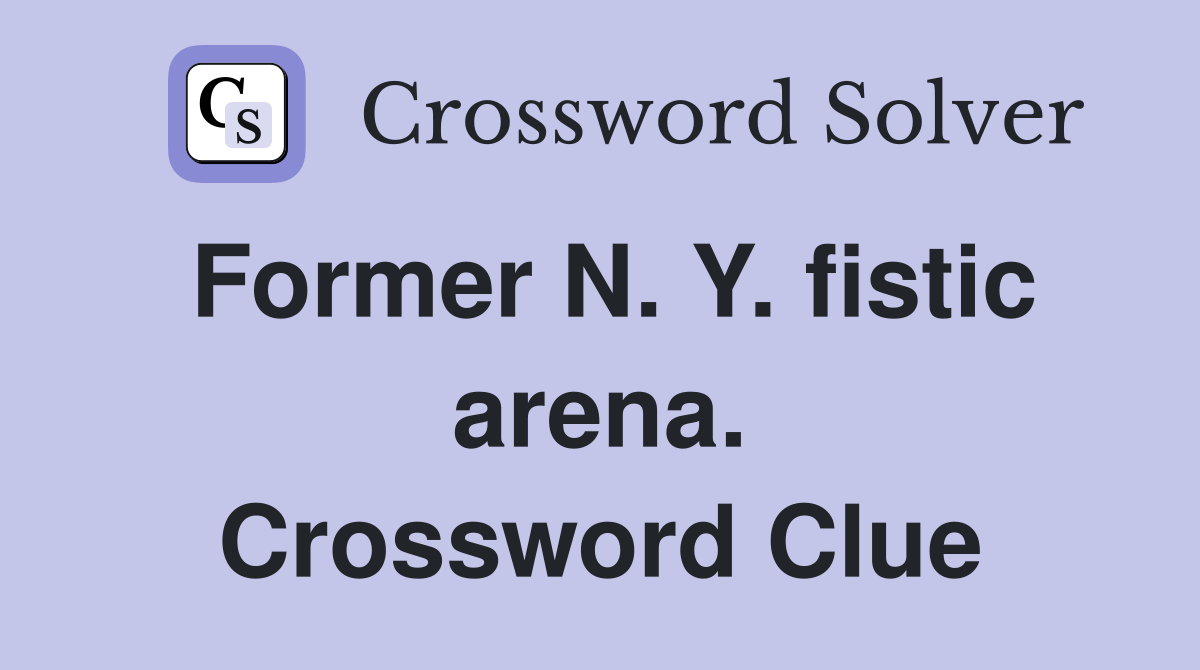 Former N. Y. fistic arena. Crossword Clue
