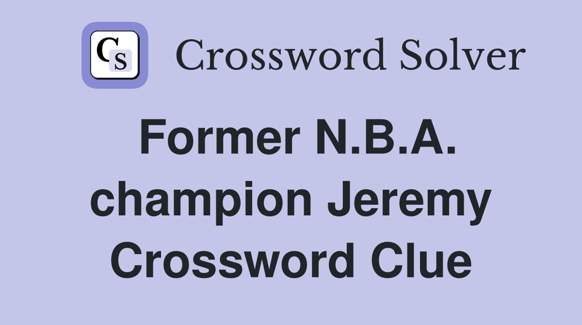 Former N.B.A. champion Jeremy Crossword Clue
