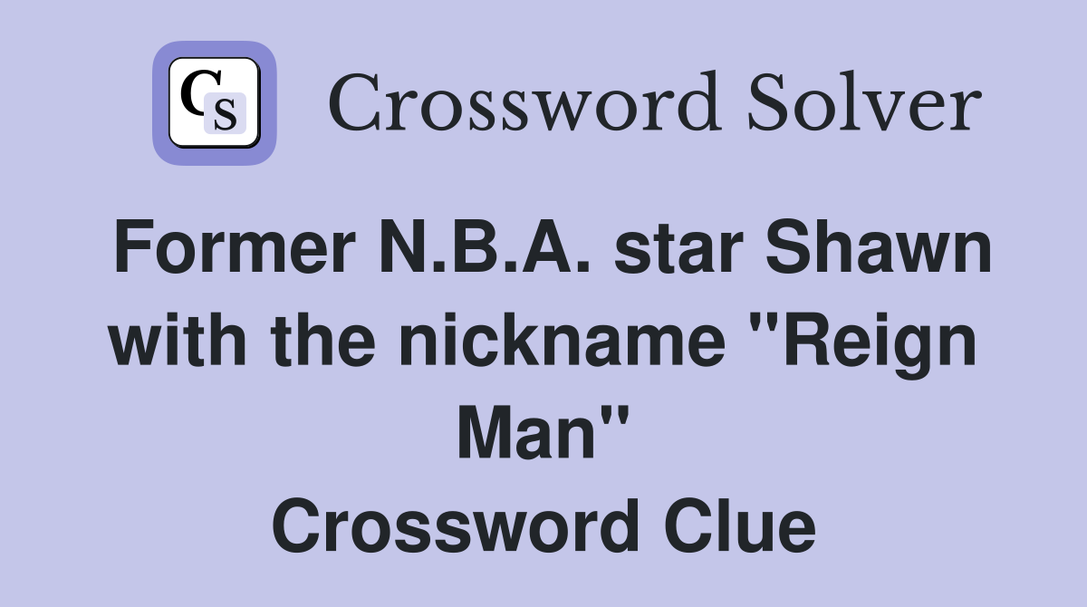Former N.B.A. star Shawn with the nickname "Reign Man" Crossword Clue