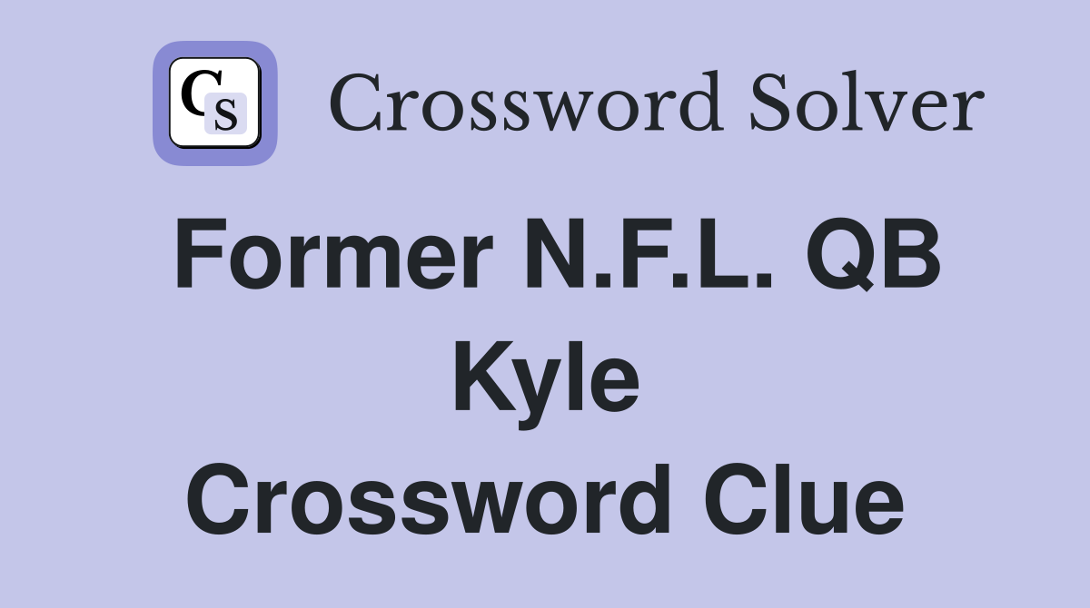 Former N.F.L. QB Kyle Crossword Clue