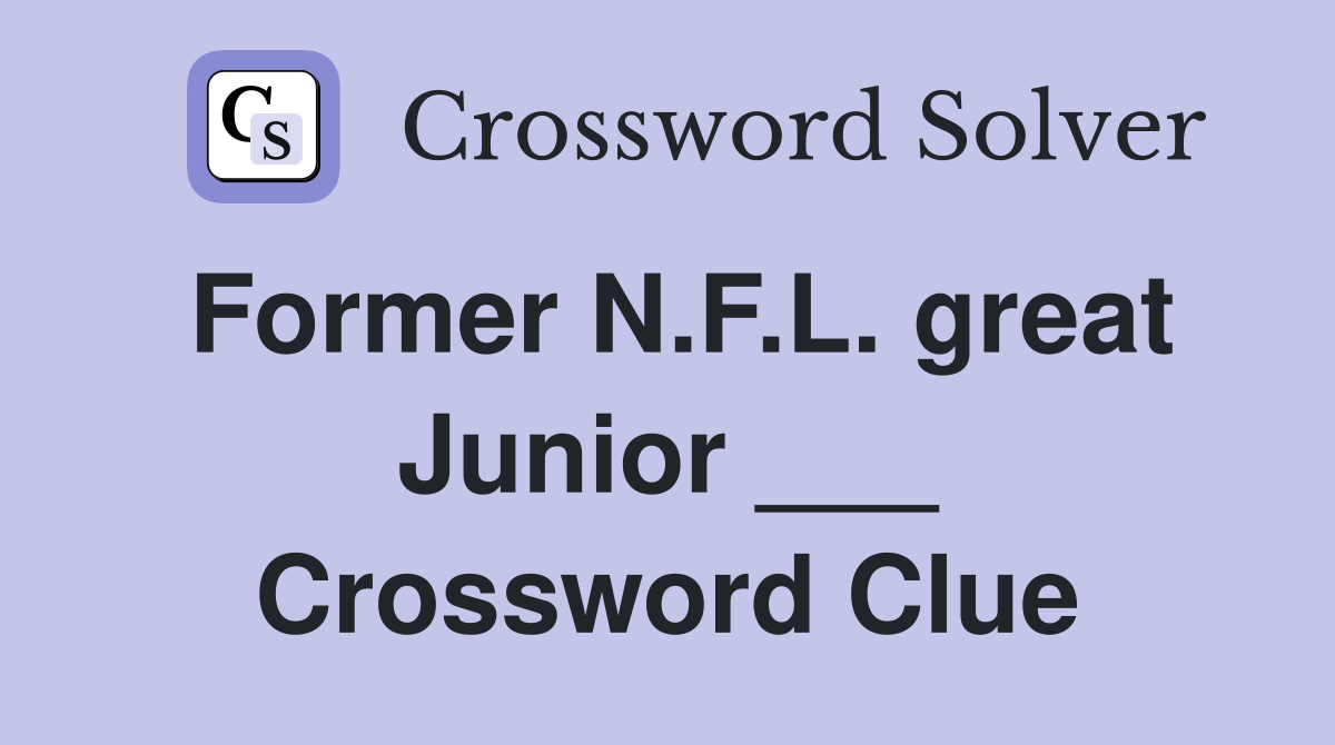 Former N.F.L. great Junior ___ Crossword Clue