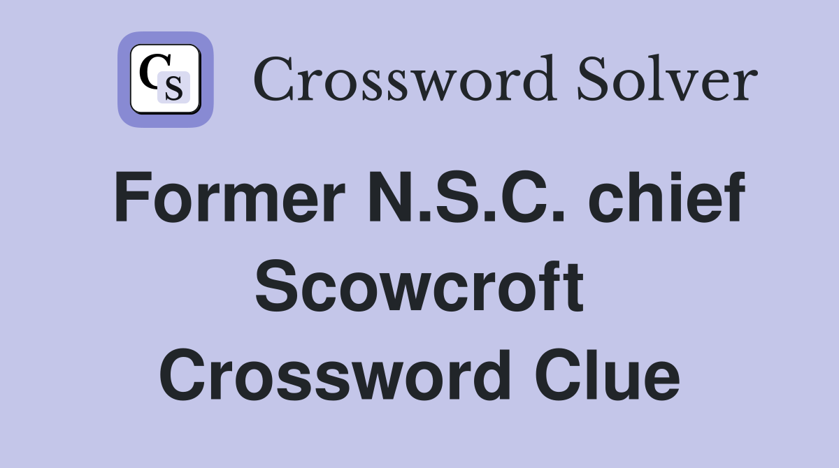 Former N.S.C. chief Scowcroft Crossword Clue