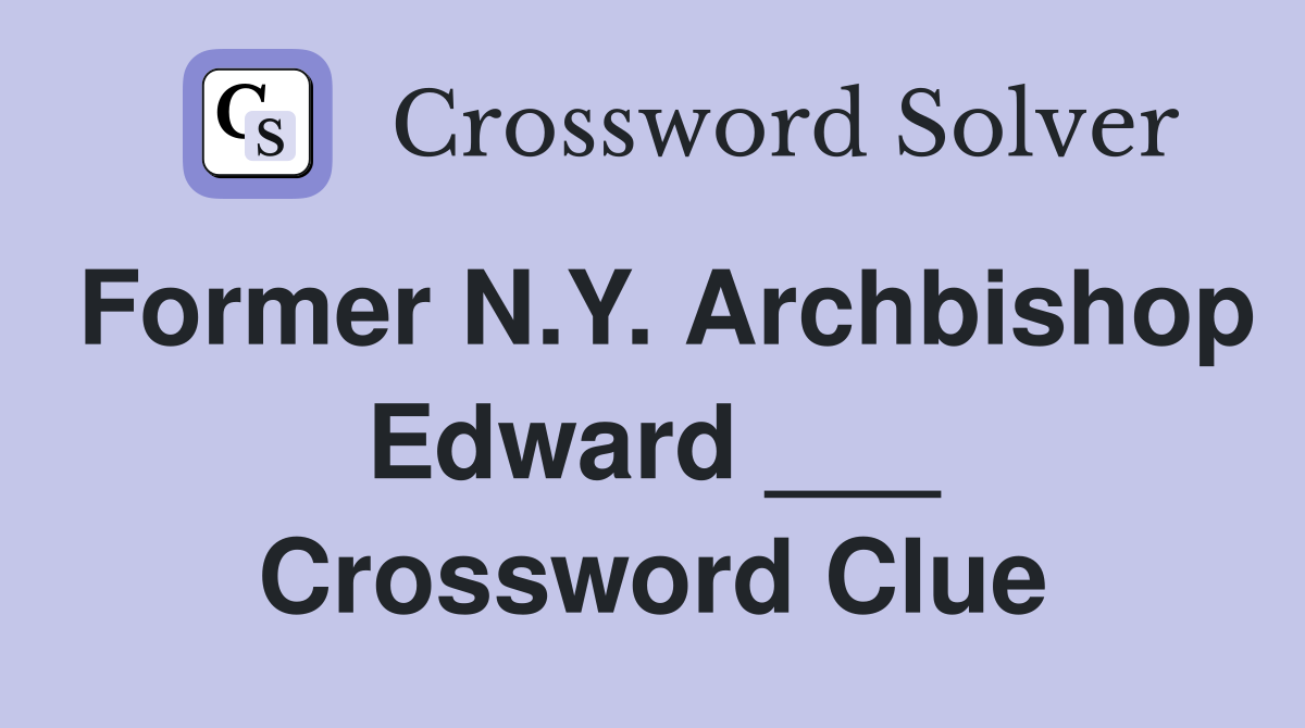 Former N.Y. Archbishop Edward ___ Crossword Clue