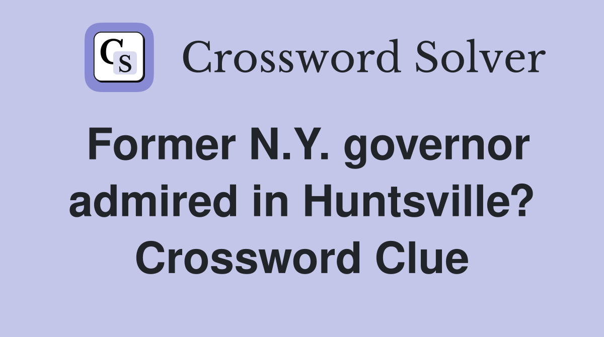 Former N.Y. governor admired in Huntsville? Crossword Clue