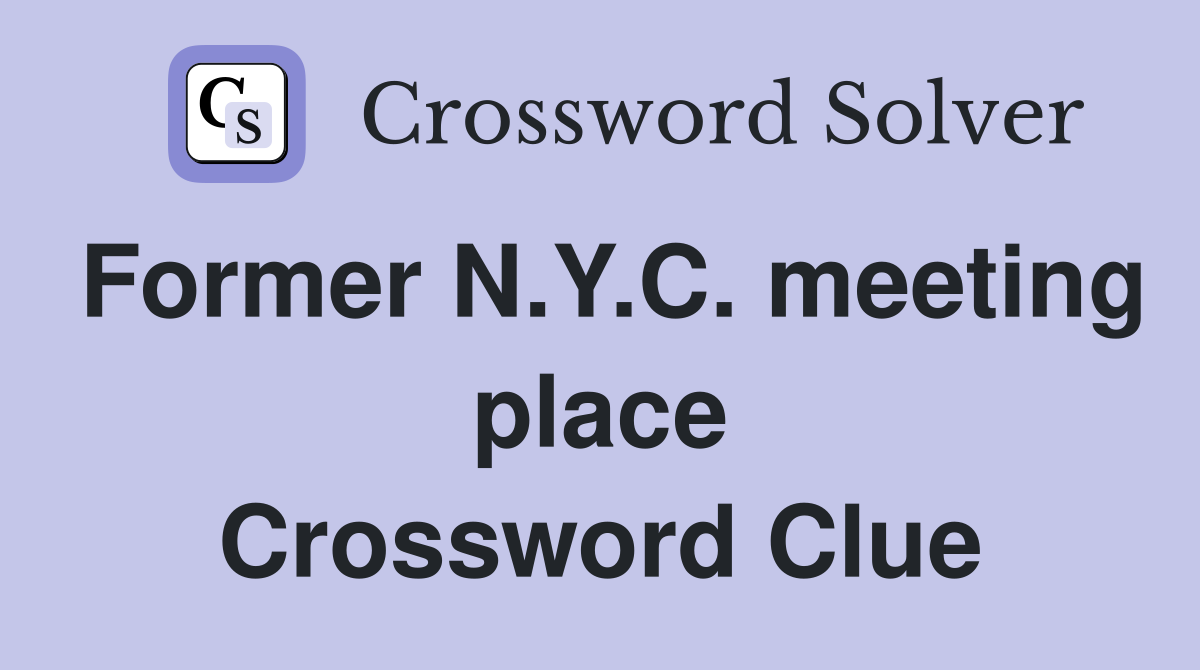 Former N.Y.C. meeting place Crossword Clue