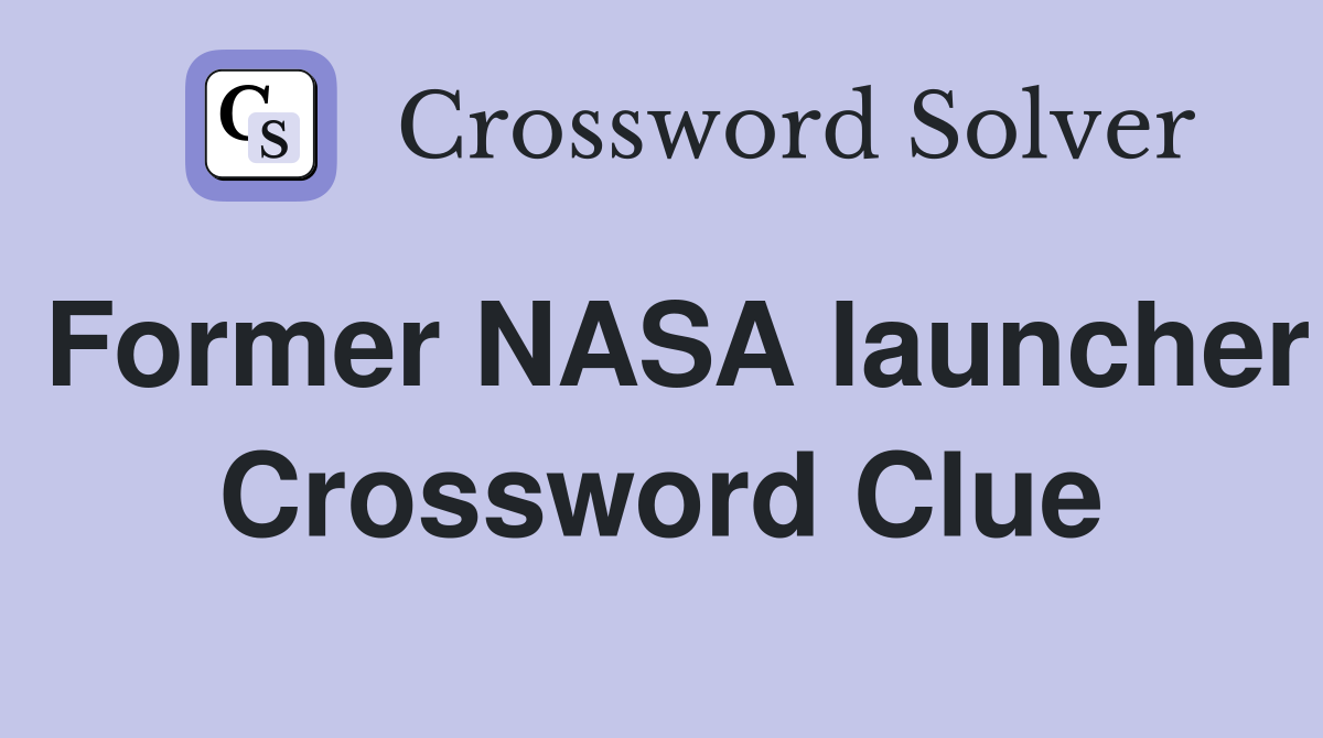Former NASA launcher Crossword Clue