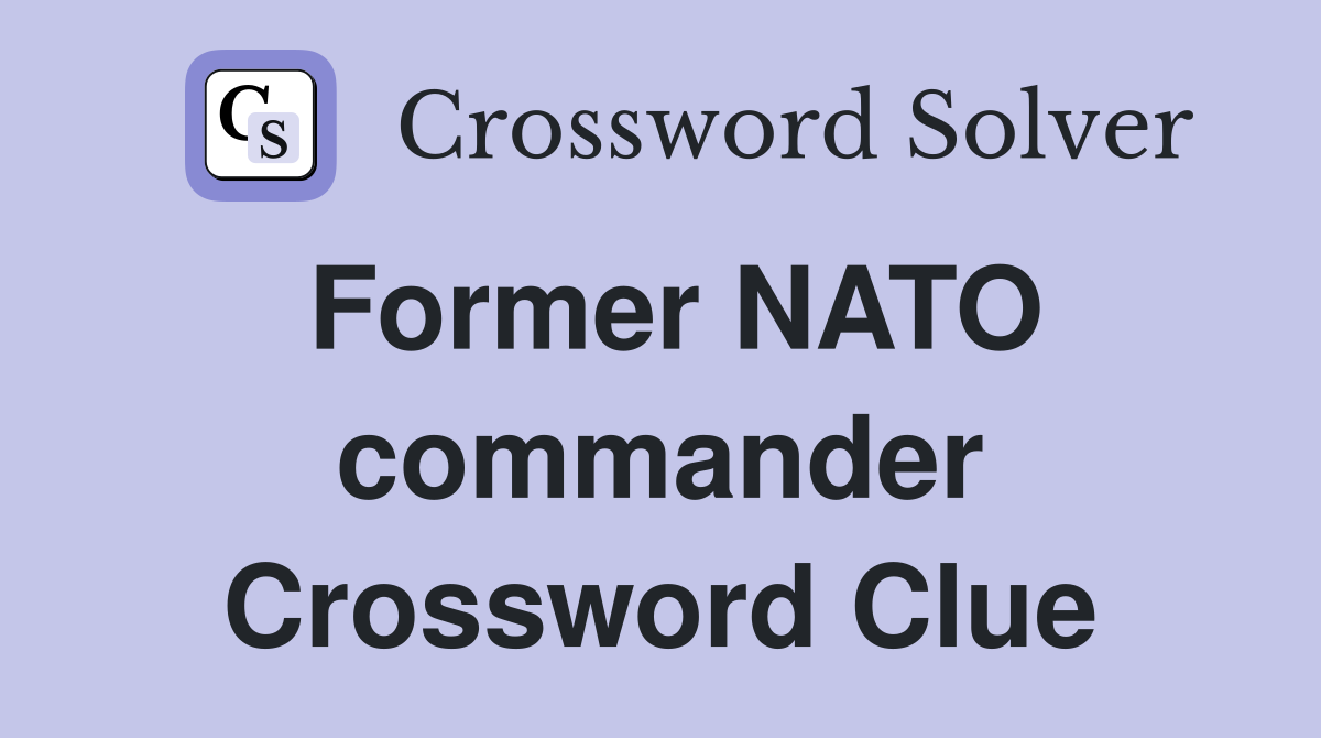 Former NATO commander Crossword Clue