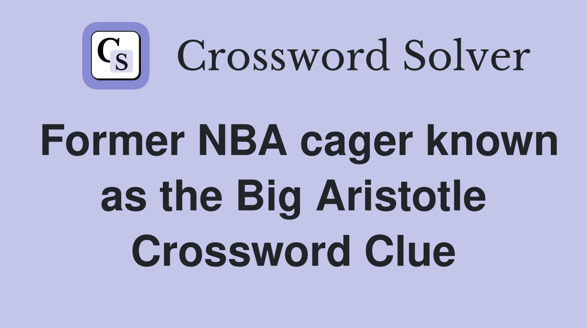 Former NBA cager known as the Big Aristotle Crossword Clue
