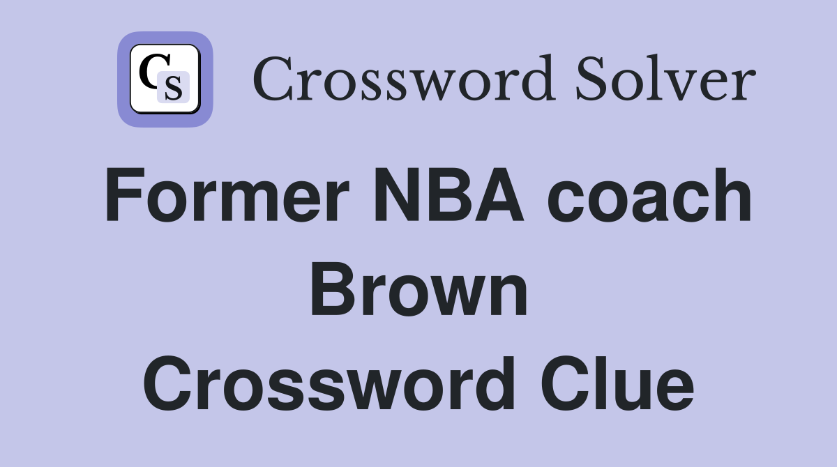 Former NBA coach Brown Crossword Clue