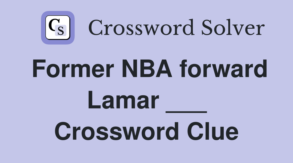 Former NBA forward Lamar ___ Crossword Clue