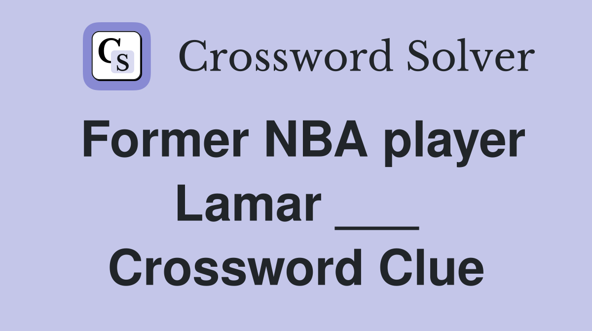 Former NBA player Lamar ___ Crossword Clue
