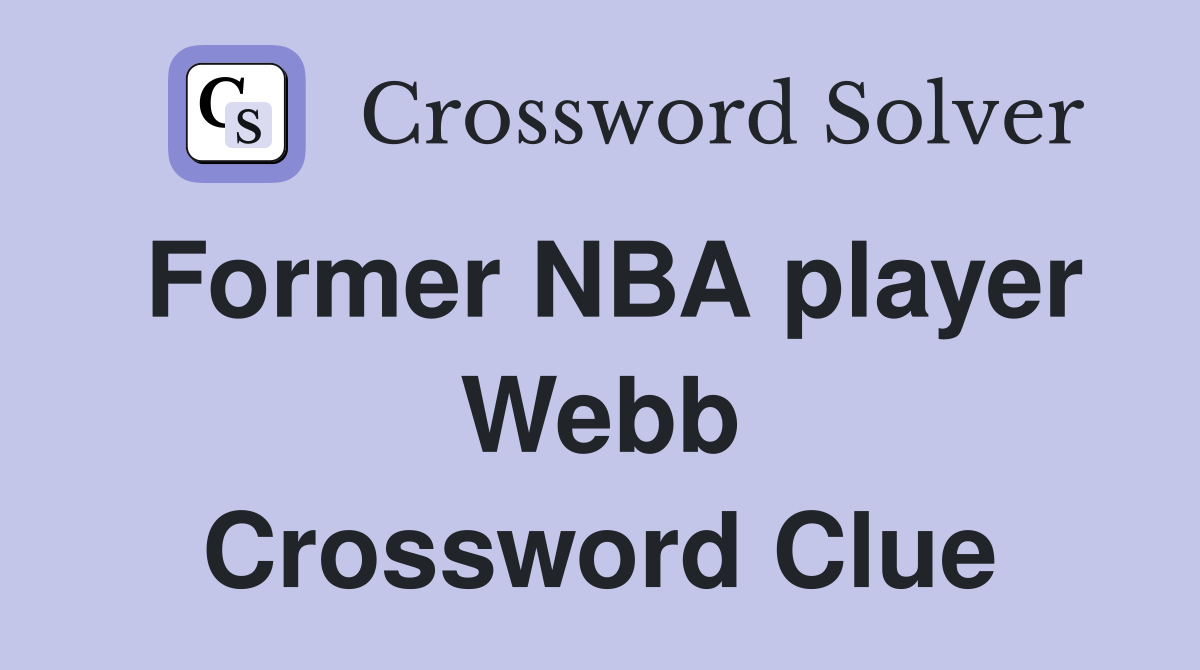Former NBA player Webb Crossword Clue