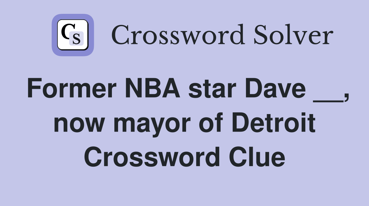 Former NBA star Dave __, now mayor of Detroit Crossword Clue