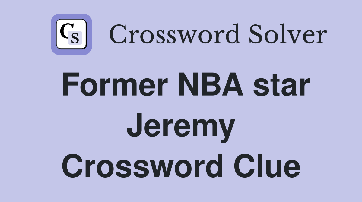 Former NBA star Jeremy Crossword Clue